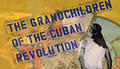 Los nietos de la revolucion cubana